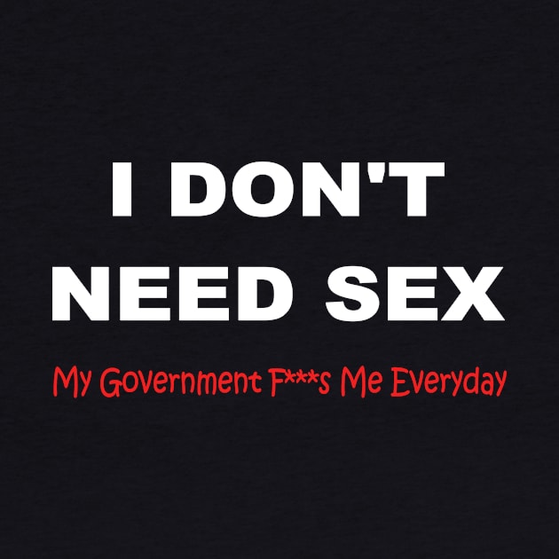 I dont need sex my government F****s me every day by pickledpossums